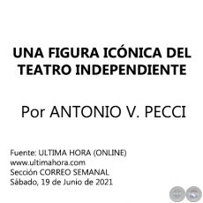 UNA FIGURA ICNICA DEL TEATRO INDEPENDIENTE -  Por ANTONIO V. PECCI - Sbado, 19 de Junio de 2021